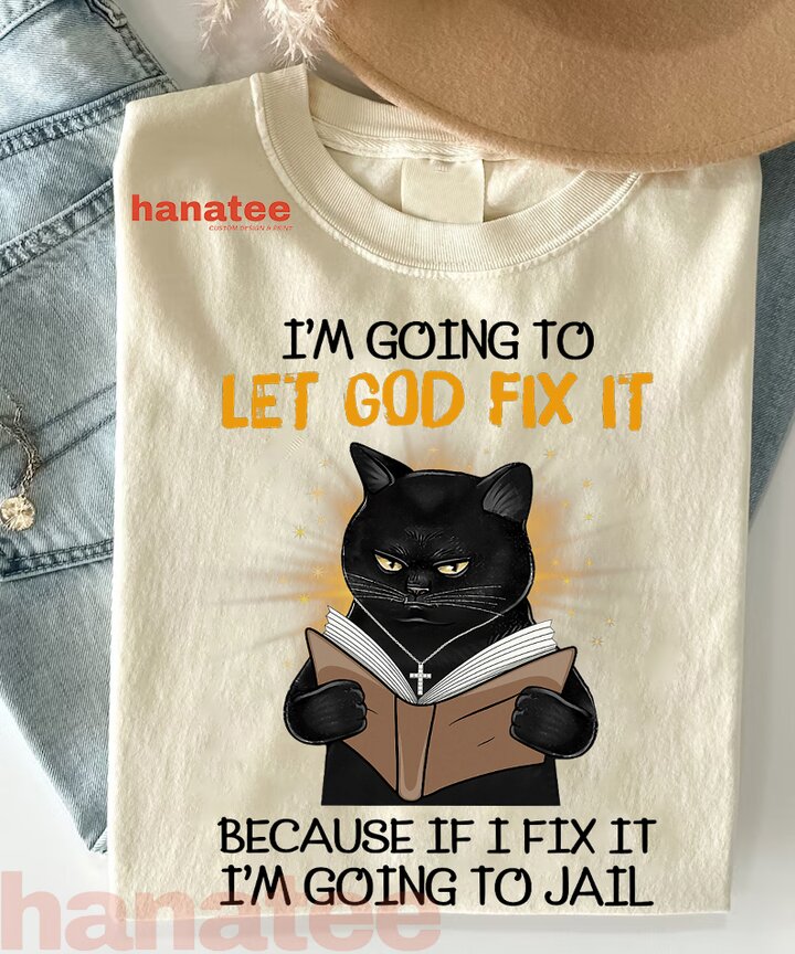 Cat Let God Fix It Because If I Fix It Im Going To Jail  