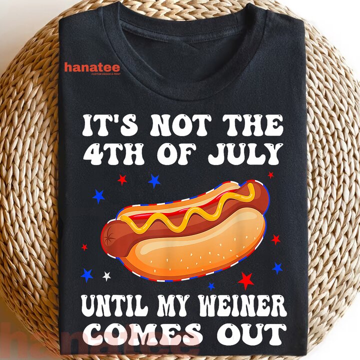 It's Not The 4th of July Until My Weiner Comes Out  