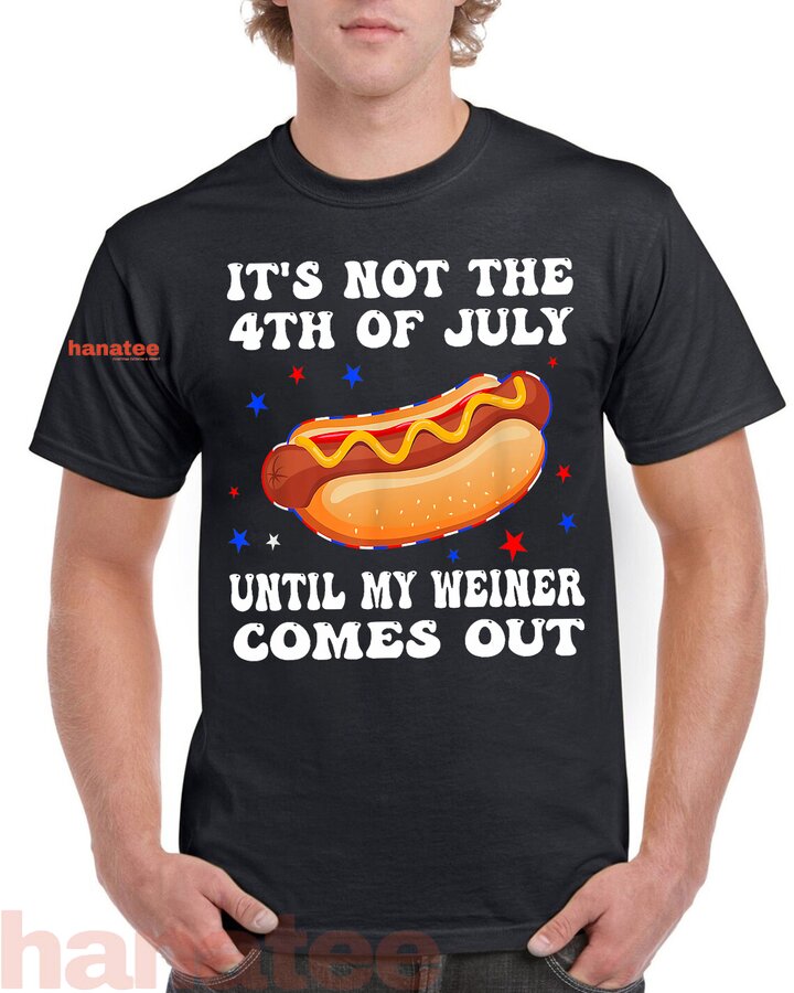It's Not The 4th of July Until My Weiner Comes Out  
