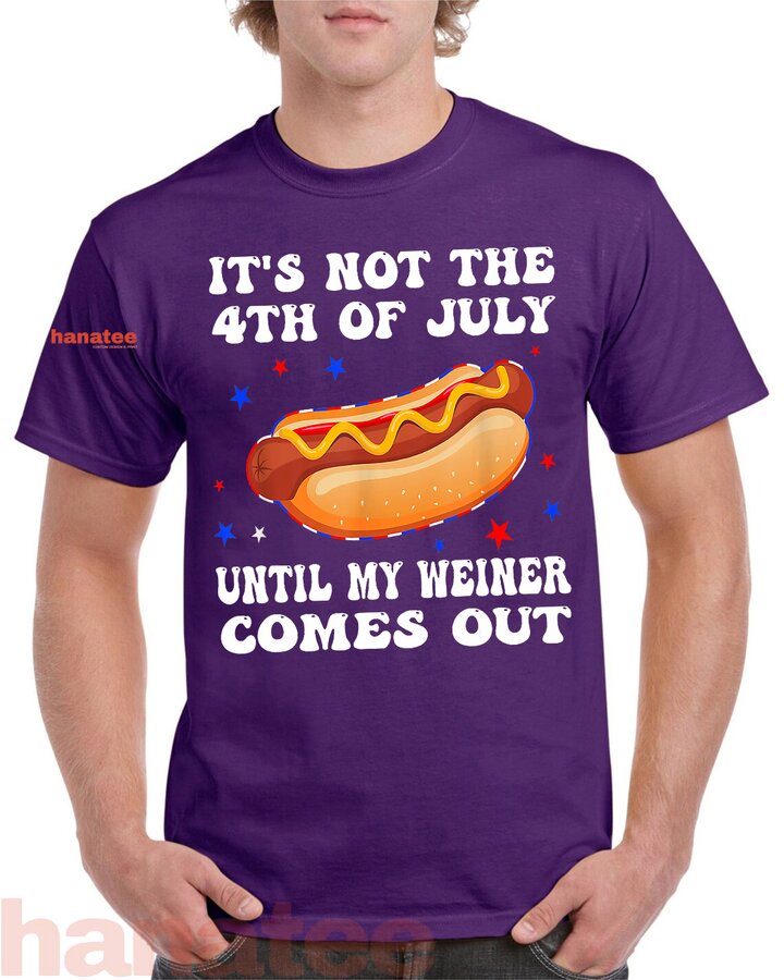 It's Not The 4th of July Until My Weiner Comes Out  
