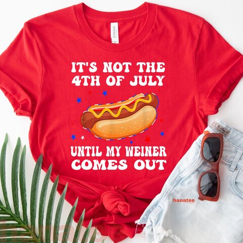 It's Not The 4th of July Until My Weiner Comes Out  