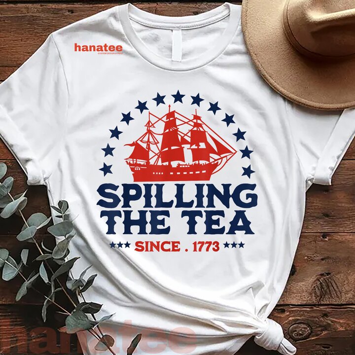 Spilling The Tea Since 1773 4th Of July 