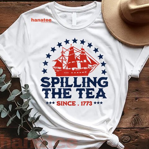 Spilling The Tea Since 1773 4th Of July 