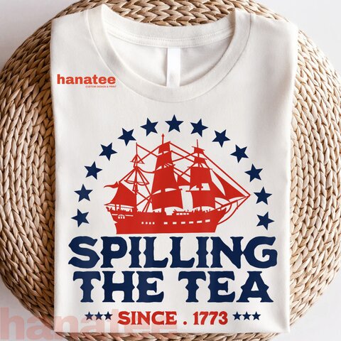 Spilling The Tea Since 1773 4th Of July 