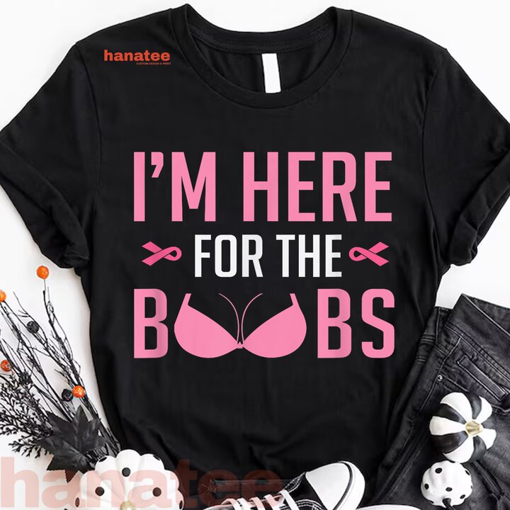 I'm Just Here For The Boobs Breast Cancer 