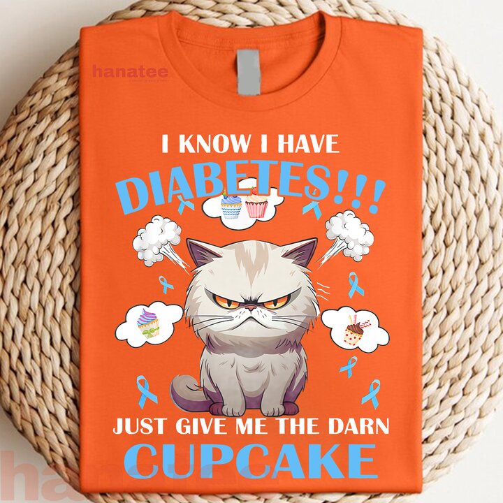I Know I Have Diabetes Just Give Me The Darn Cupcake