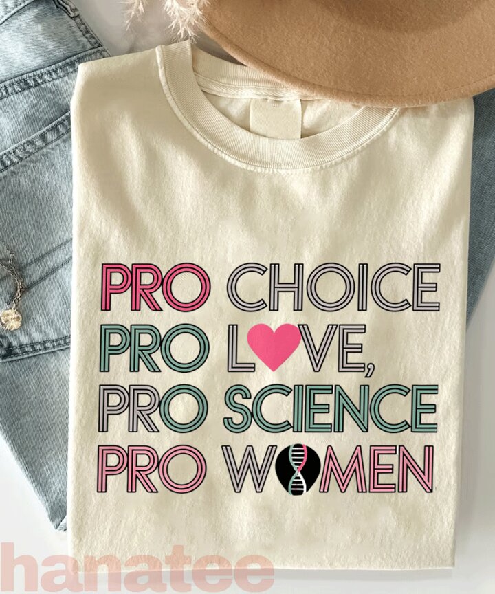 Pro Choice Pro Love Pro Science Pro Women Feminism 