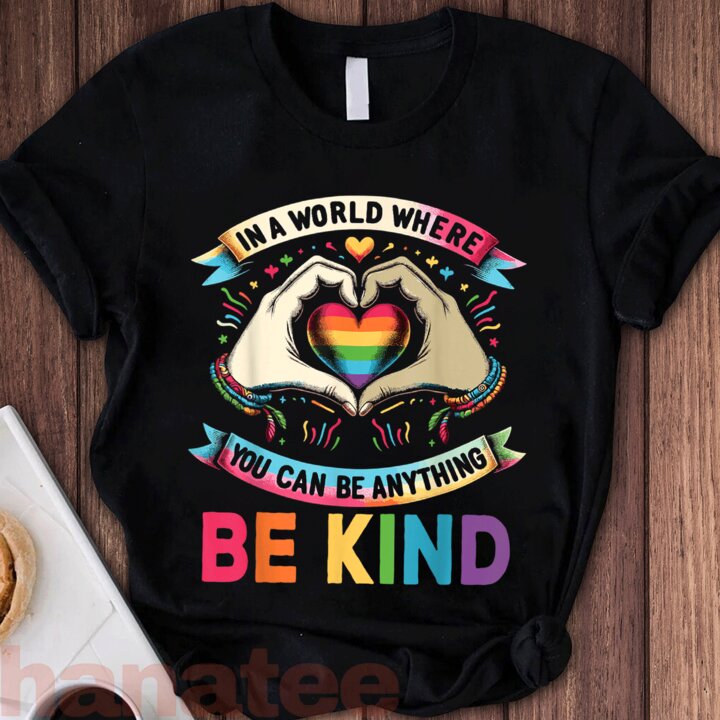 In A World Where You Can Be Anything Be Kind Gay Pride LGBT Feminism