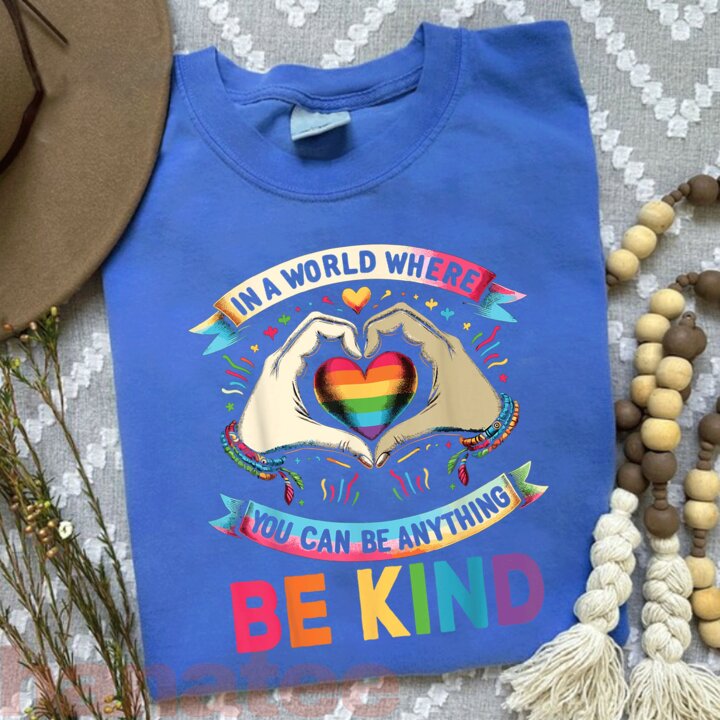 In A World Where You Can Be Anything Be Kind Gay Pride LGBT Feminism