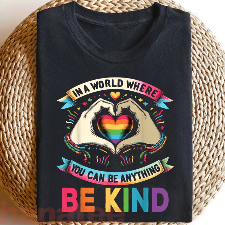 In A World Where You Can Be Anything Be Kind Gay Pride LGBT Feminism