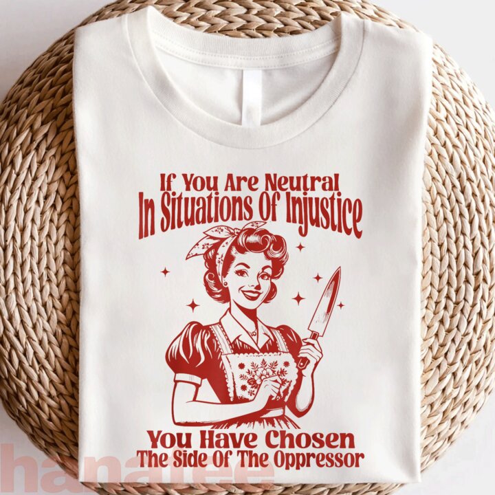 If You Are Neutral In Situations Of Injustice Feminism  