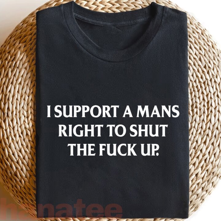 I Support A Mans Right To Shut The Fuck Up Feminist 