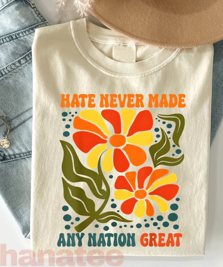 Hate Never Made Any Nation Great  