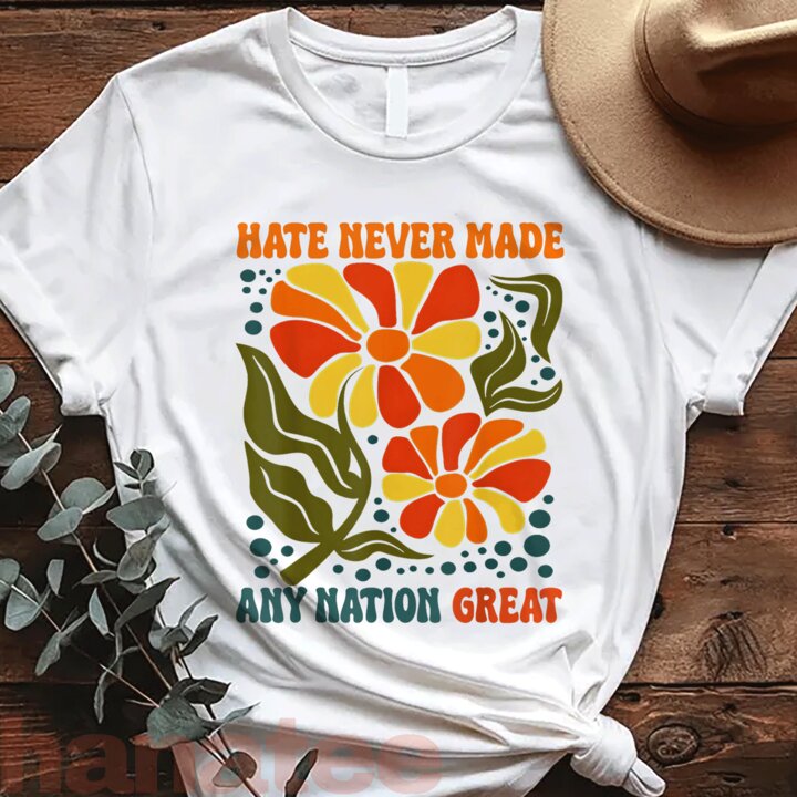 Hate Never Made Any Nation Great  