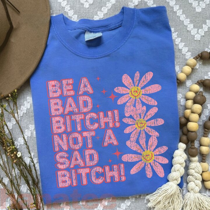 Be A Bad Bitch Not A Sad Bitch  