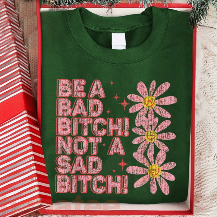 Be A Bad Bitch Not A Sad Bitch  