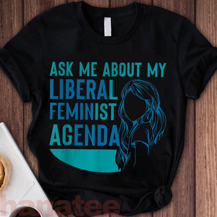 Ask Me About My Liberal Feminist Agenda  