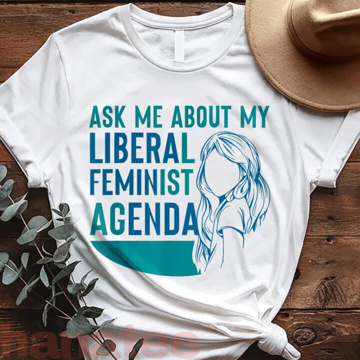 Ask Me About My Liberal Feminist Agenda  