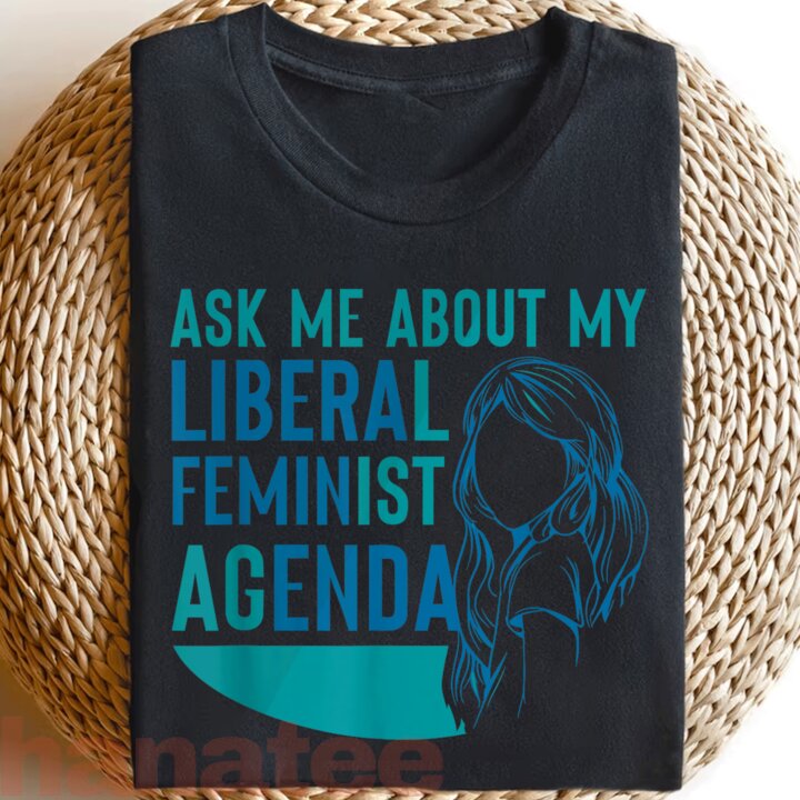 Ask Me About My Liberal Feminist Agenda  