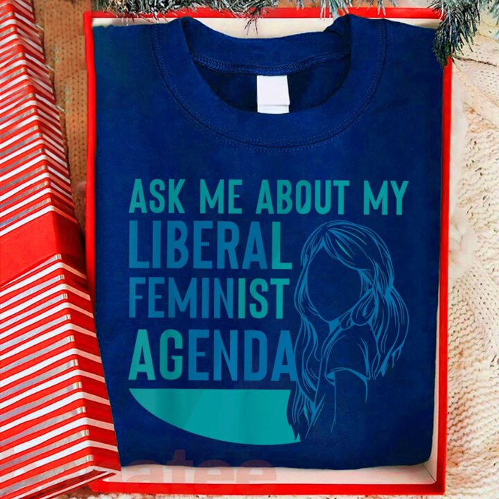 Ask Me About My Liberal Feminist Agenda  