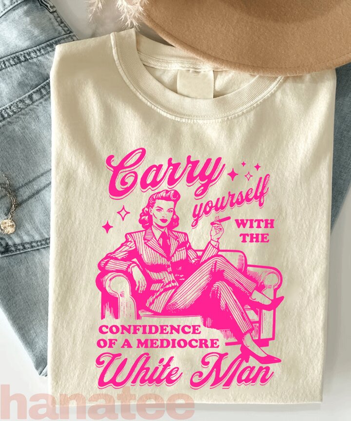 Carry Yourself With The Confidence Of A Mediocre White Man  