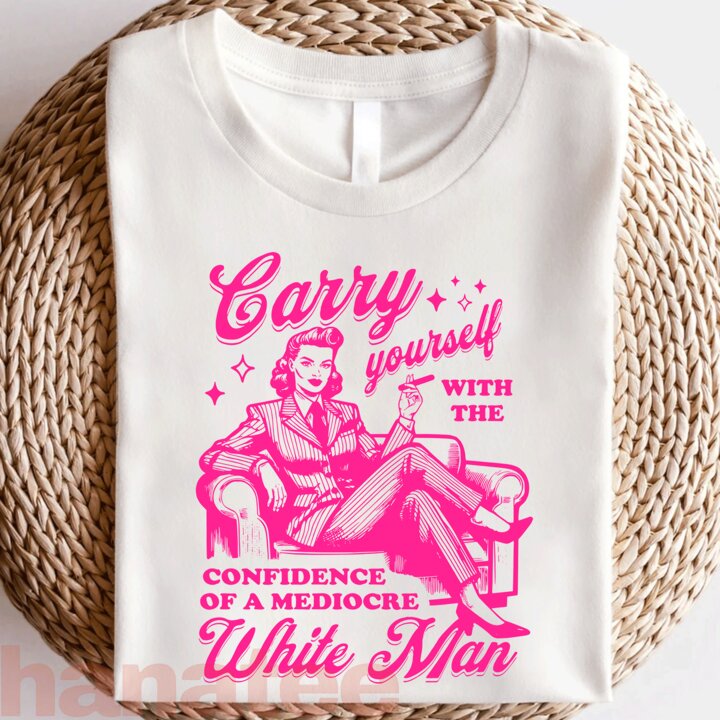 Carry Yourself With The Confidence Of A Mediocre White Man  