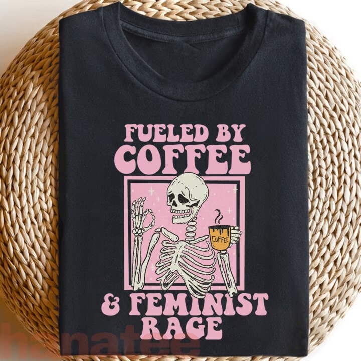 Fueled By Coffee & Feminist Rage 