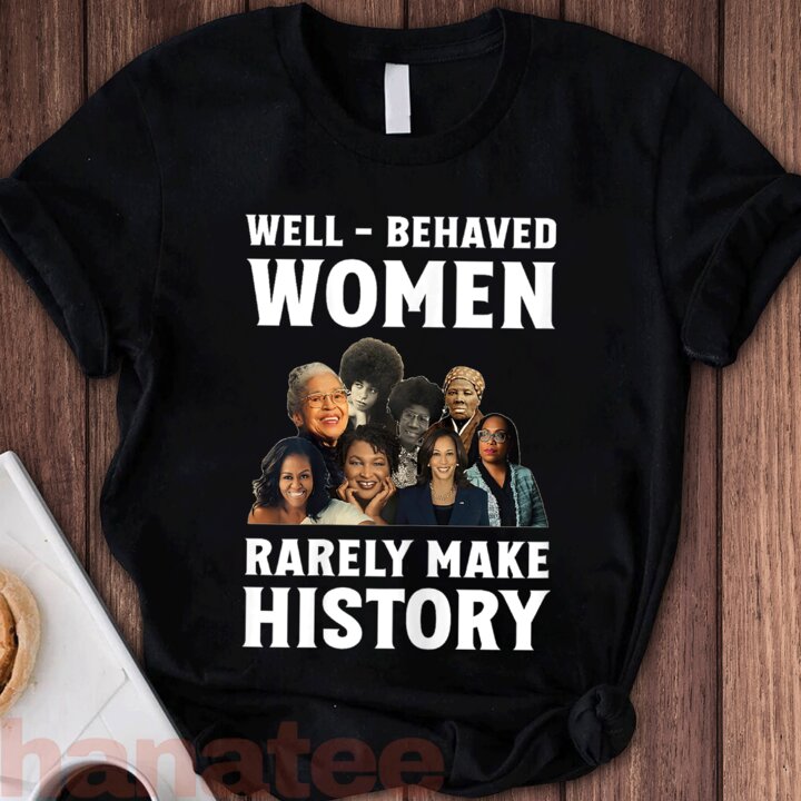 Well-Behaved Women Rarely Make History  