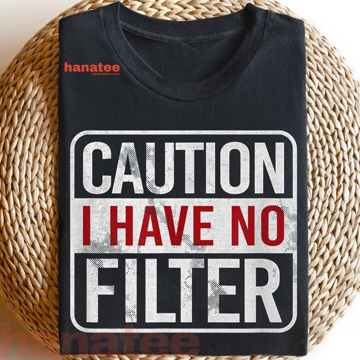 Caution I Have No Filter  