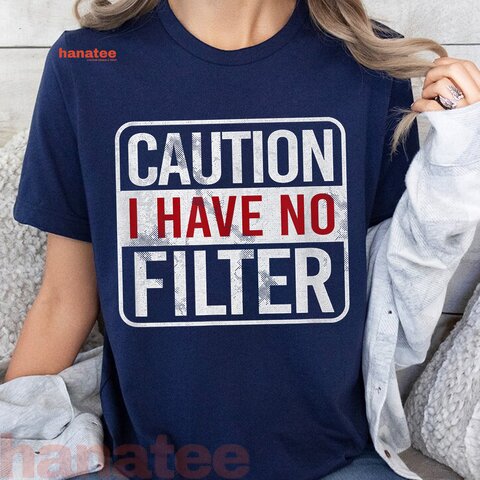 Caution I Have No Filter  