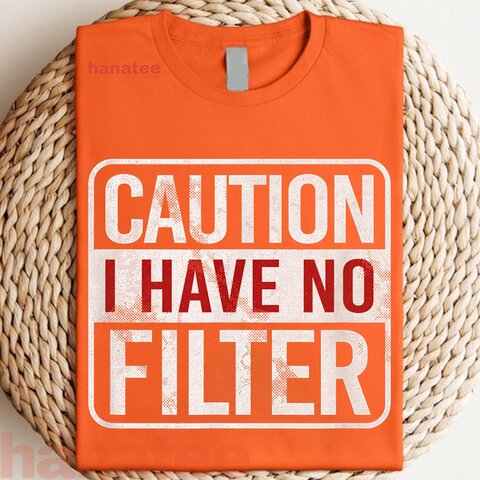 Caution I Have No Filter  