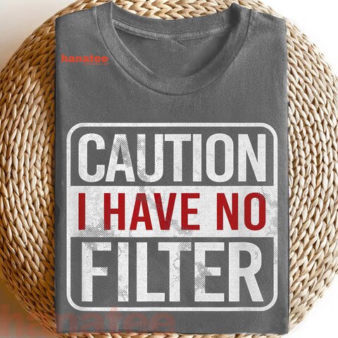 Caution I Have No Filter  