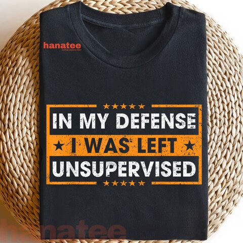 Funny Saying In My Defense I Was Left Unsupervised  