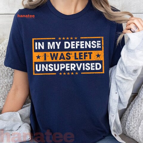 Funny Saying In My Defense I Was Left Unsupervised  