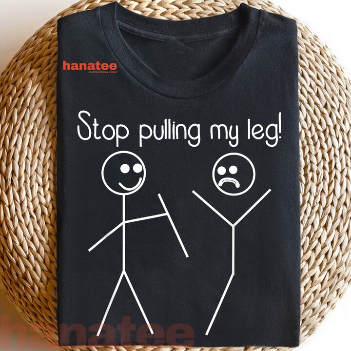 Stop Pulling My Leg Pun 