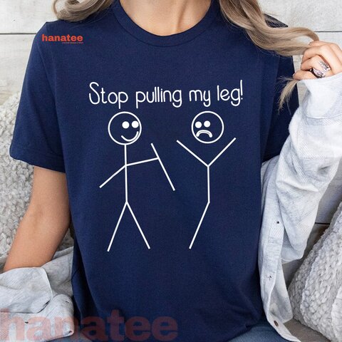 Stop Pulling My Leg Pun 