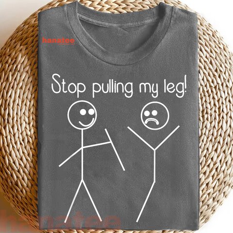 Stop Pulling My Leg Pun 