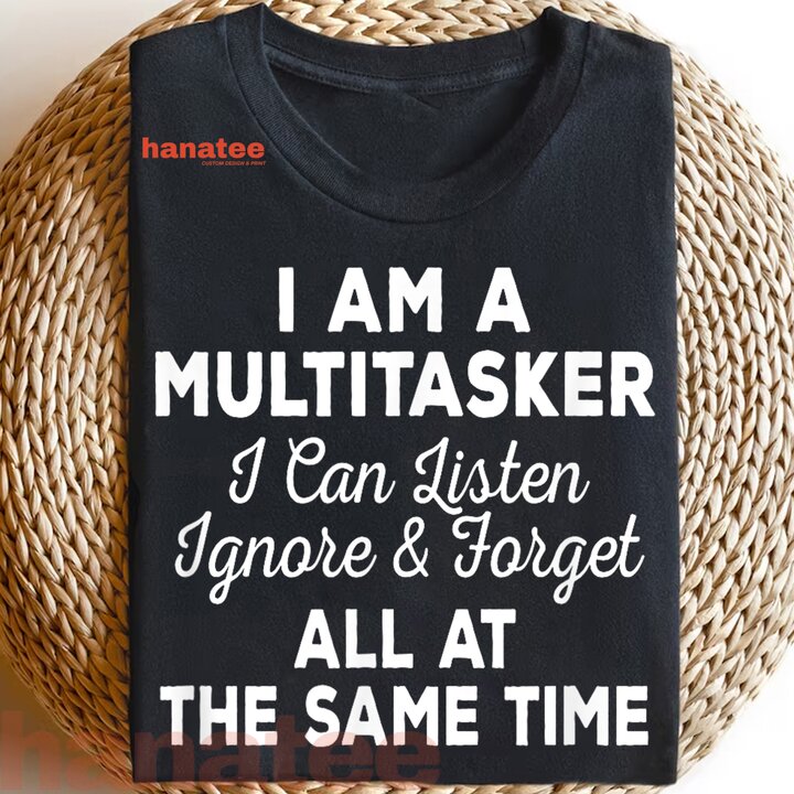 I Am A Multitasker I Can Listen Ignore And Forget 