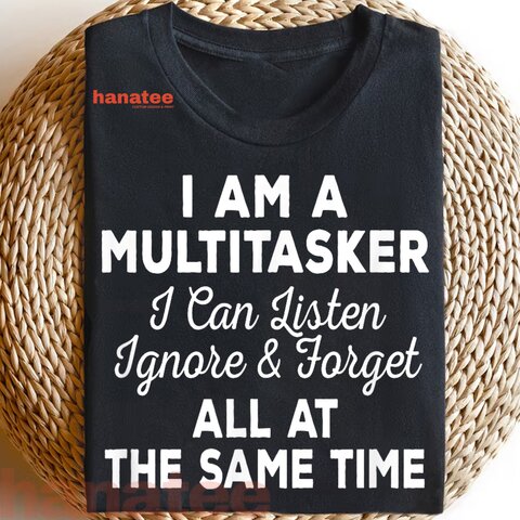 I Am A Multitasker I Can Listen Ignore And Forget 