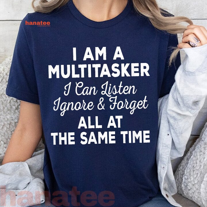 I Am A Multitasker I Can Listen Ignore And Forget 