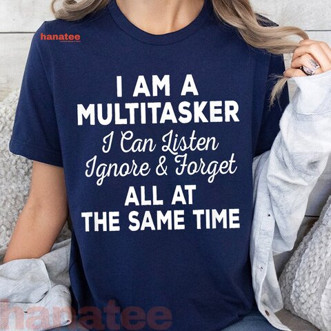 I Am A Multitasker I Can Listen Ignore And Forget 
