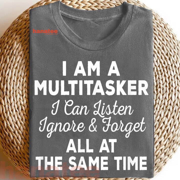 I Am A Multitasker I Can Listen Ignore And Forget 
