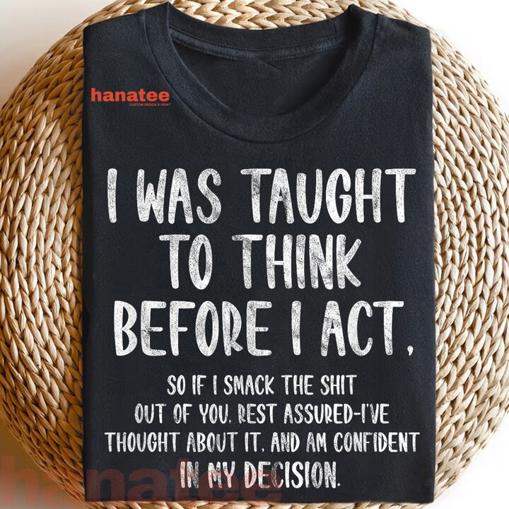 I Was Taught To Think Before I Act  