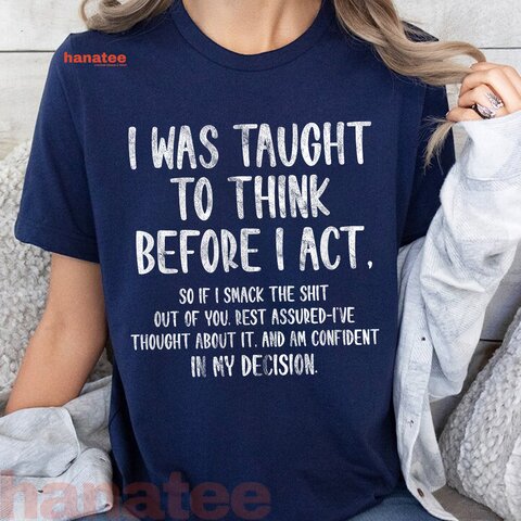 I Was Taught To Think Before I Act  