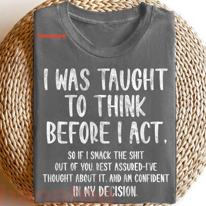 I Was Taught To Think Before I Act  
