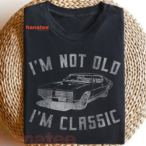 I'm Not Old I'm Classic  