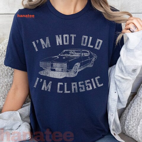 I'm Not Old I'm Classic  
