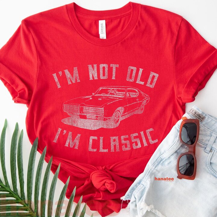 I'm Not Old I'm Classic  