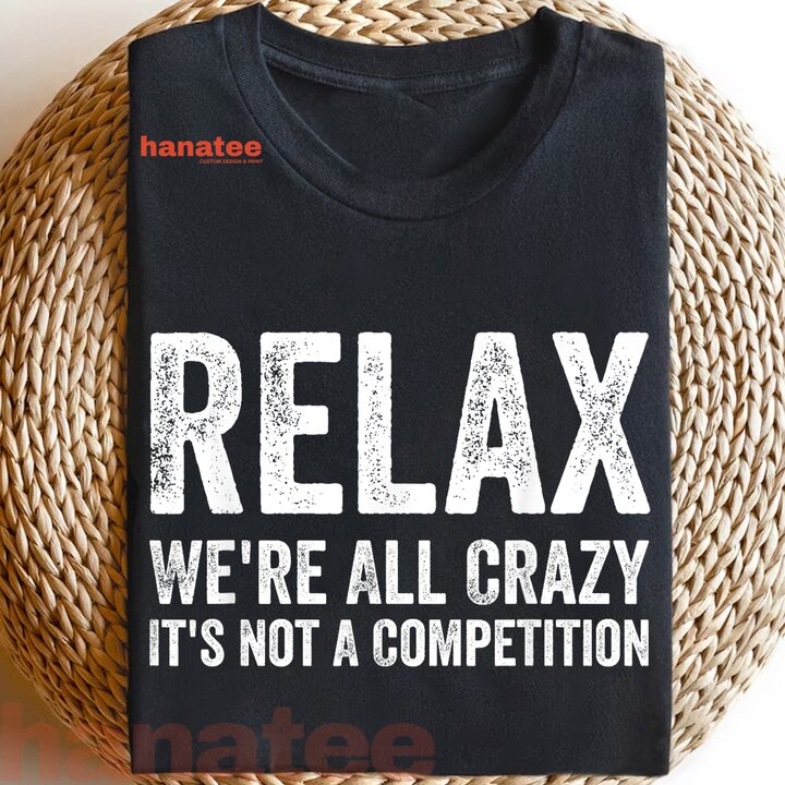 Relax We're All Crazy It's Not A Competition 