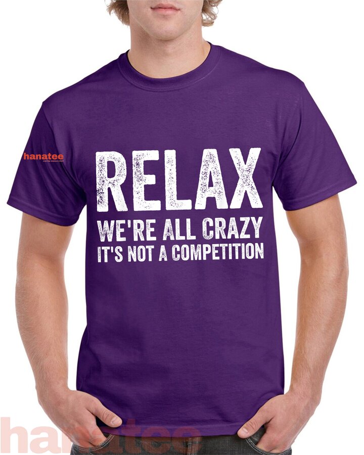 Relax We're All Crazy It's Not A Competition 